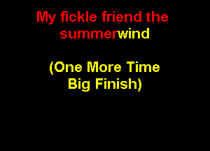 My fickle friend the
summerwind

(One More Time

Big Finish)
