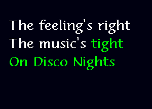 The feeling's right
The music's tight

On Disco Nights