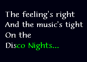 The feeling's right
And the music's tight

On the
Disco Nights...