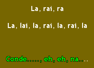 La, rai, ra

La, Iai, la,ra1', la,rai, la