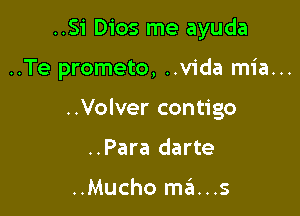 ..Si Dios me ayuda

..Te prometo, ..vida mia...

..Volver contigo

..Para darte

..Mucho ma...s