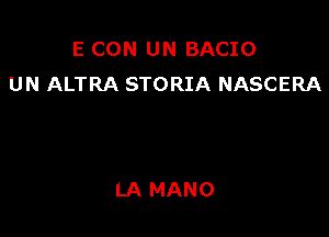 E CON UN BACIO
UN ALTRA STORIA NASCERA