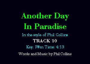 Another Day
In Paradise

In the atyle of Phi Collinn
TRACK 10
Kay Wm Time 4 13
Woxds and Musxc by Phxl Collms