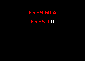 ERES MIA
ERES TU
