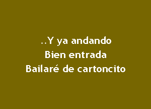 ..Y ya andando

Bien entrada
Bailaw de cartoncito