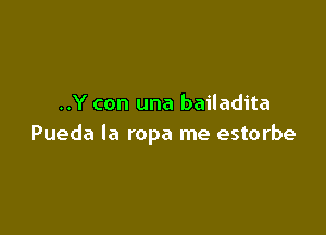 ..Y con una bailadita

Pueda Ia ropa me estorbe