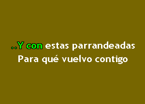 ..Y con estas parrandeadas

Para que'b vuelvo contigo