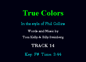 True Colors

In the nwle of Phll Collins

Words and Mumc by
Tom Kelly 3v Billy Shunba'g

TRACK 14
Key Ff? Time 344