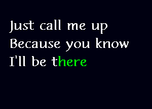 Just call me up
Because you know

I'll be there