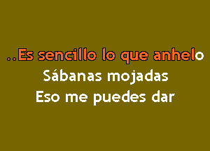 ..Es sencillo lo que anhelo

Seiibanas mojadas
Eso me puedes dar