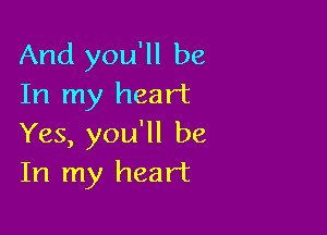 And you'll be
In my heart

Yes, you'll be
In my heart