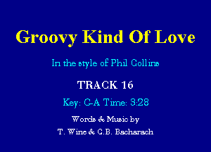 Groovy Kind Of Love

In the style of Phil Collins

TRACK '16
ICBYI C-A TiIDBI 328

Words exaMusic by
T. Winogc C.B. Bacharach