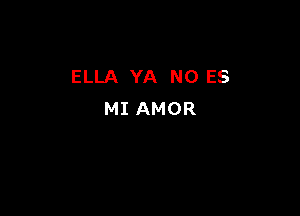 ELLA YA N0 ES

MI AMOR