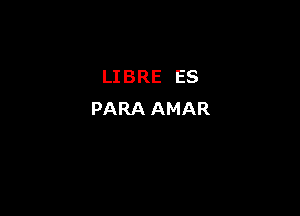 LIBRE ES

PARA AMAR