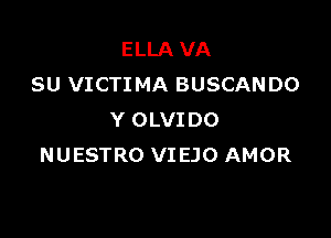 ELLA VA
SU VICTIMA BUSCANDO

Y OLVIDO
NUESTRO VIEJO AMOR