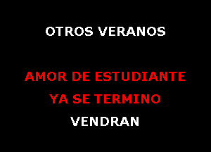 OTROS VERANOS

AMOR DE ESTUDIANTE
YA SE TERMINO
VENDRAN