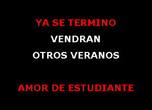 YA SE TERMINO
VENDRAN
OTROS VERANOS

AMOR DE ESTUDIANTE