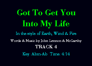Got To Get You
Into My Life

In the style of Earth, Wmd 8 PUB

Words 6c Music by John Lcnnon ck McCarthy
TRACK 4

Key Abm-Ab Tune 4 14 l