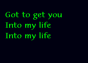 Got to get you
Into my life

Into my life