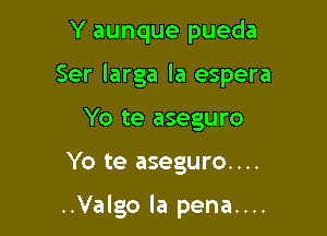 Y aunque pueda

Ser larga la espera

Yo te aseguro

Yo te aseguro....

..Valgo la pena....