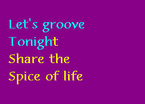 Let's groove
Tonight

Share the
Spice of life