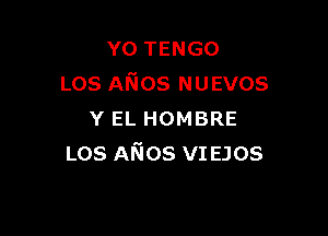 Y0 TENGO
Los Aries NUEVOS

YELHOMBRE
Los ANos VI EJOS
