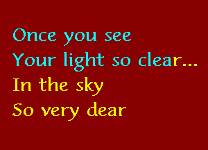 Once you see
Your light so clear...

In the sky
50 very dear
