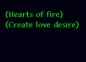 (Hearts of fire)
(Create love desire)