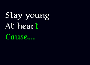 Stay young
Pdiheart

Cause...
