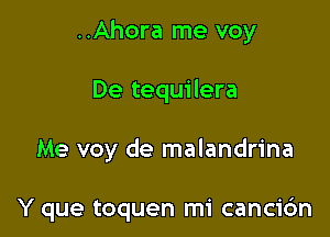 ..Ahora me voy

De tequilera

Me voy de malandrina

Y que toquen mi canci6n