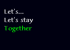 Let's...
Let's stay

Together