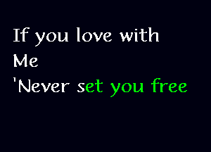 If you love with
Me

'Never set you free