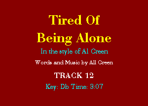 Tired Of
Being Alone

In the btyle of Al Green

Words and Music by All Cm

TRACK 12
Key Db Time 3 07