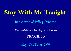 Stay W ith NIe Tonight

In the style of JeiBey Onbome

Words 3c Music by Raymond Jones

TRACK 15

ICBYI Cm Timei 4200