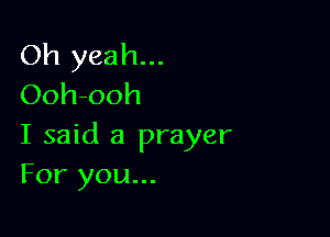 Oh yeah...
Ooh-ooh

I said a prayer
For you...