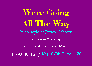 XVe're Going

All The Way

In the aryle of leaky Osborne
Womb 6c Music by

Cynthia Wed Bam' Mann

TRACK 16 may C-Db Tune 420 l