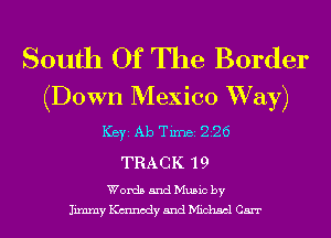 South Of The Border
(Down Mexico Way)

ICBYI Ab TiIDBI 226

TRACK 19

Words and Music by
Jimmy Ianody and Michael Carr