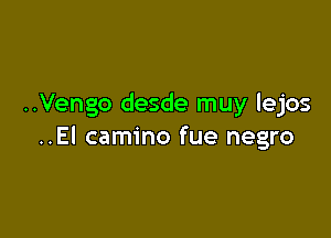 ..Vengo desde muy lejos

..El camino fue negro