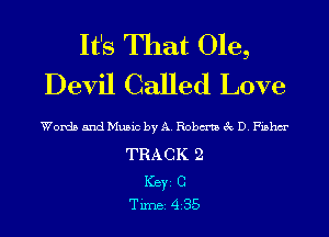 It's That Ole,
Devil Called Love

Words and Music by A. Robm 3c D. Fishm'

TRACK 2
ICBYI C
TiIDBI 435