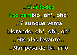 ..V1'vi todos
Los cambio, oh!, ohs!
..Y aunque venia

Llorando, oh!, oh!, oh!
..Mis alas levanteltu
..Mariposa de ba..rrio