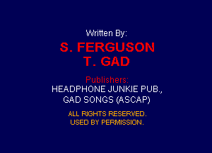 Written By

HEADPHONE JUNKIE PUB,
GAD SONGS (ASCAP)

ALL RIGHTS RESERVED
USED BY PERMISSION