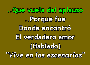 ..Que vuela del aplauso
..Porque fue
Donde encontrd

El verdadero amor
(Hablado)
Vive en (05 escenarios