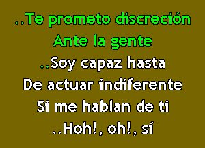 ..Te prometo discrecic'm
Ante la gente
..Soy capaz hasta
De actuar indiferente
51' me hablan de ti

..Hoh!,oh!,si l