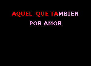 AQUEL QUE TAMBIEN
PORAMOR