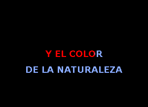 Y EL COLOR
DE LA NATURALEZA