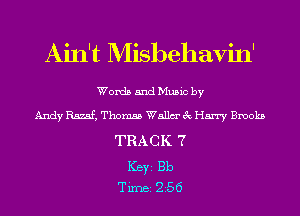 Ain't Misbehavin'

Words and Music by

Andy Rs.?.sf, Thomas Walla 3c Harry Brooks

TRACK 7

Key Bb
Tim 256