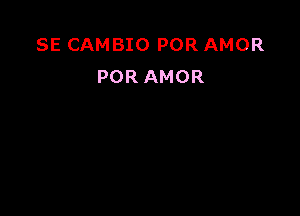 SE CAMBIO POR AMOR
POR AMOR