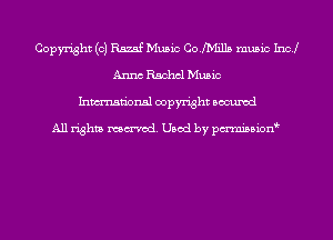 Copyright (c) Rm Music Co.miills music Incl
Anna Rachel Music
Inmn'onsl copyright Bocuxcd

All rights named. Used by pmnisbion
