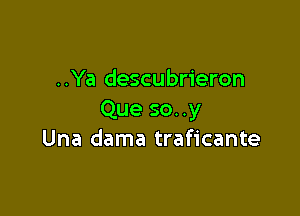 ..Ya descubrieron

Que so..y
Una dama traficante