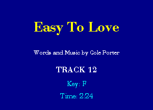 Easy To Love

Words and Music by Cole Pom

TRACK 12
KBYC P
Time 224